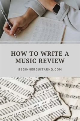 How to Write a Music Review: A Delve into the Art of Sound